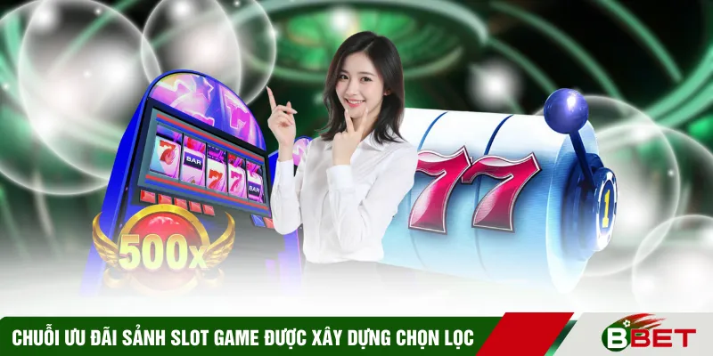 Chuỗi ưu đãi sảnh slot game được xây dựng chọn lọc